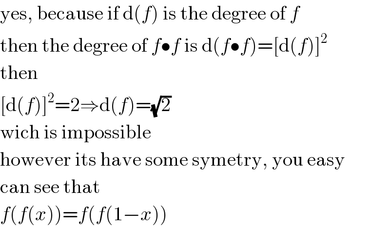 yes, because if d(f) is the degree of f  then the degree of f•f is d(f•f)=[d(f)]^2   then  [d(f)]^2 =2⇒d(f)=(√2)  wich is impossible  however its have some symetry, you easy  can see that  f(f(x))=f(f(1−x))  