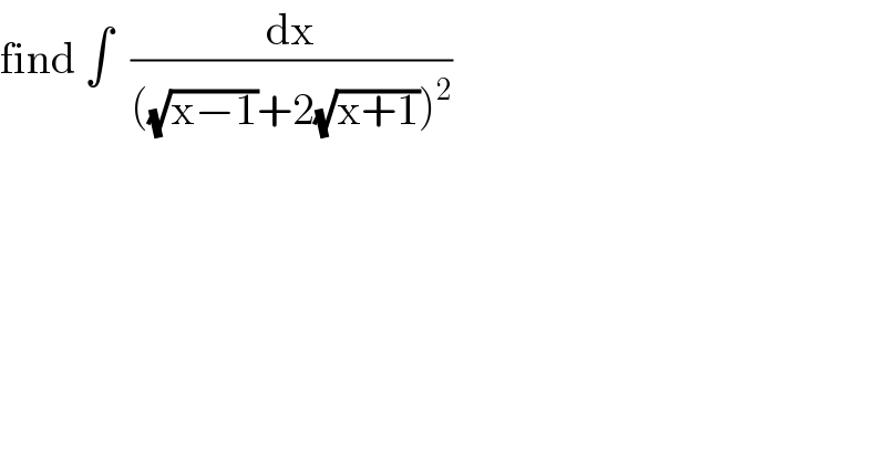 find ∫  (dx/(((√(x−1))+2(√(x+1)))^2 ))  