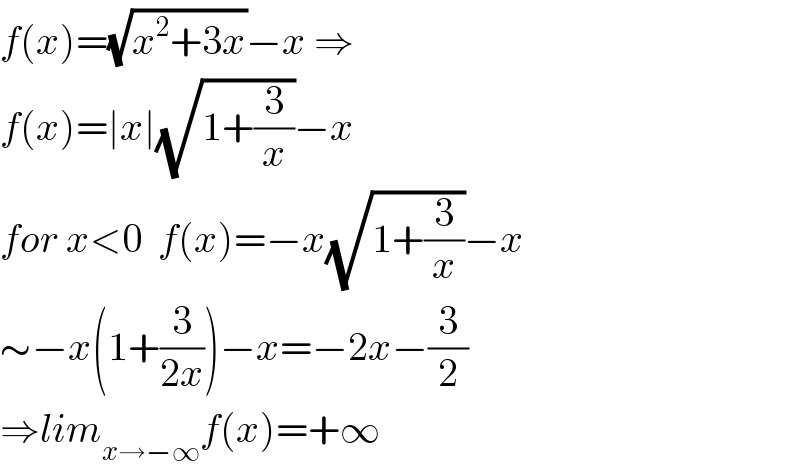 f(x)=(√(x^2 +3x))−x ⇒  f(x)=∣x∣(√(1+(3/x)))−x  for x<0  f(x)=−x(√(1+(3/x)))−x  ∼−x(1+(3/(2x)))−x=−2x−(3/2)  ⇒lim_(x→−∞) f(x)=+∞  