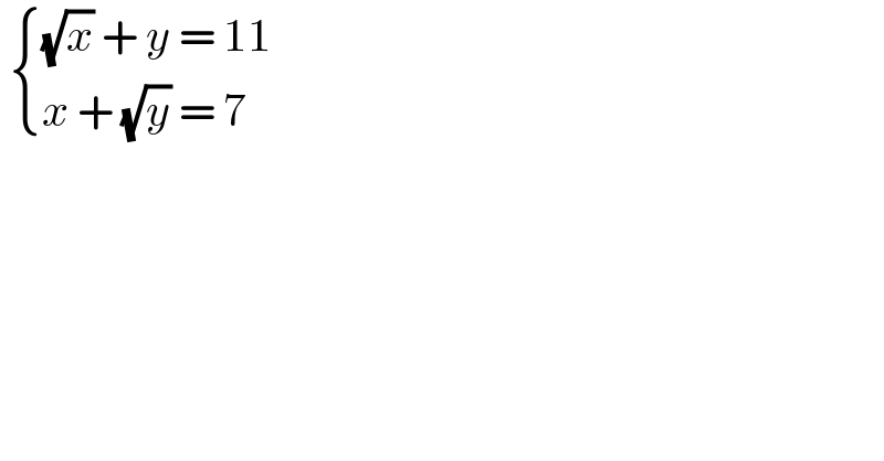   { (((√x) + y = 11)),((x + (√y) = 7 )) :}  