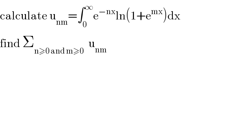 calculate u_(nm) =∫_0 ^∞ e^(−nx) ln(1+e^(mx) )dx  find Σ_(n≥0 and m≥0)   u_(nm)   