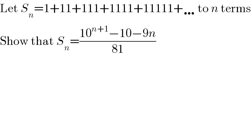 Let S_n =1+11+111+1111+11111+… to n terms  Show that S_n =((10^(n+1) −10−9n)/(81))  