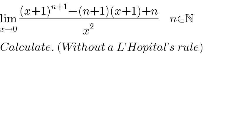 lim_(x→0)  (((x+1)^(n+1) −(n+1)(x+1)+n)/x^2 )     n∈N  Calculate. (Without a L′Hopital′s rule)  