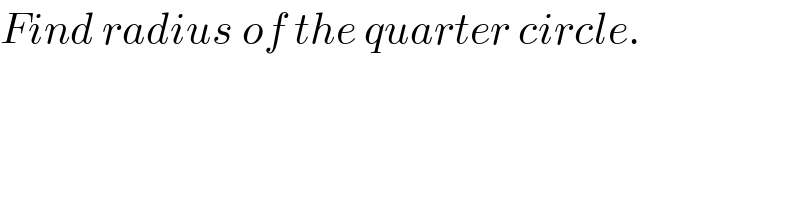 Find radius of the quarter circle.  