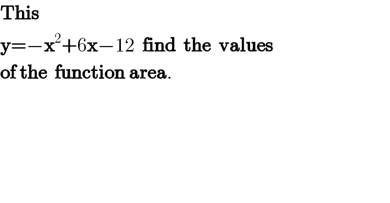 This    y=−x^2 +6x−12  find  the  values  of the  function area.  