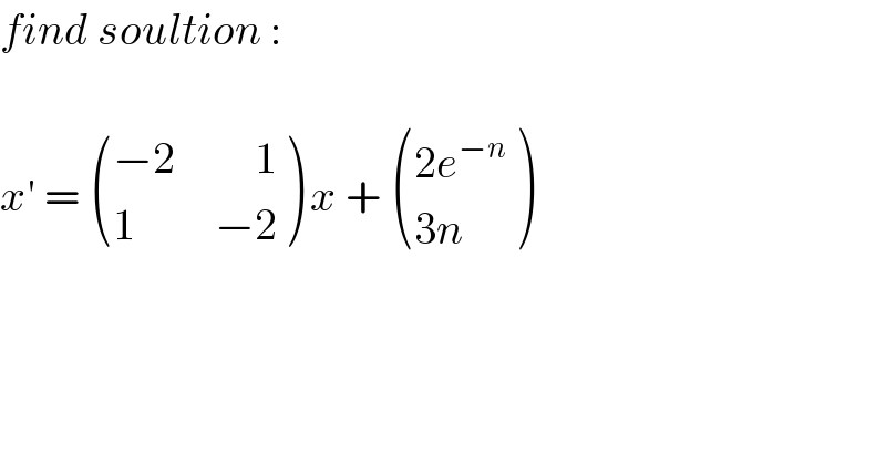 find soultion :    x′ =  (((−2         1)),((1         −2)) ) x +  (((2e^(−n) )),((3n)) )  
