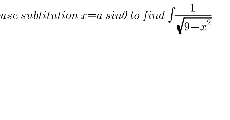 use subtitution x=a sinθ to find ∫(1/( (√(9−x^2 ))))  
