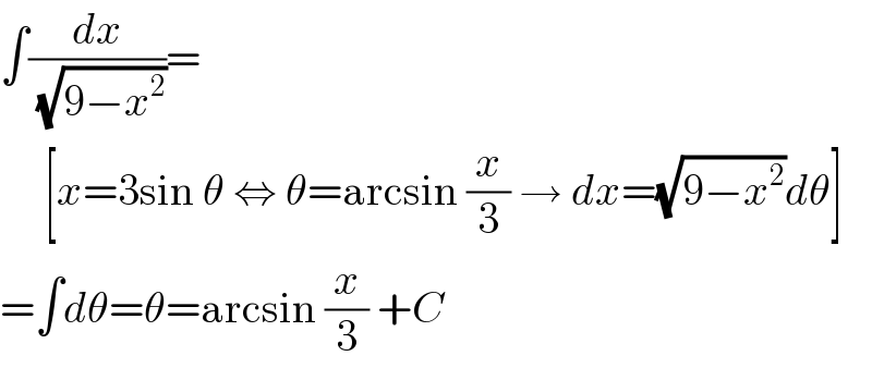 ∫(dx/( (√(9−x^2 ))))=       [x=3sin θ ⇔ θ=arcsin (x/3) → dx=(√(9−x^2 ))dθ]  =∫dθ=θ=arcsin (x/3) +C  
