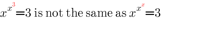 x^x^3  =3 is not the same as x^x^x  =3  