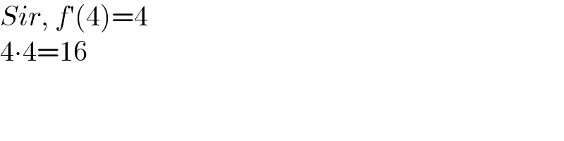 Sir, f′(4)=4  4∙4=16  