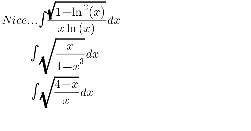  Nice...∫ ((√(1−ln^2 (x)))/(x ln (x))) dx                   ∫ (√(x/(1−x^3 ))) dx                ∫ (√((4−x)/x)) dx   
