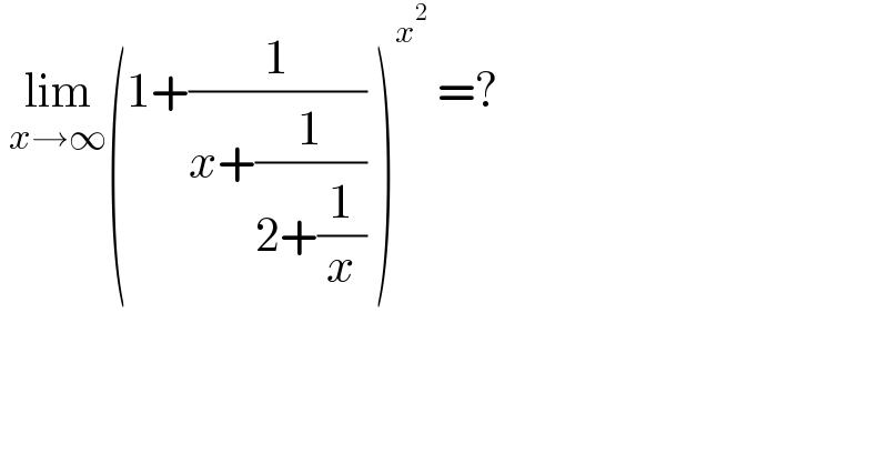  lim_(x→∞) (1+(1/(x+(1/(2+(1/x))))) )^x^2   =?   
