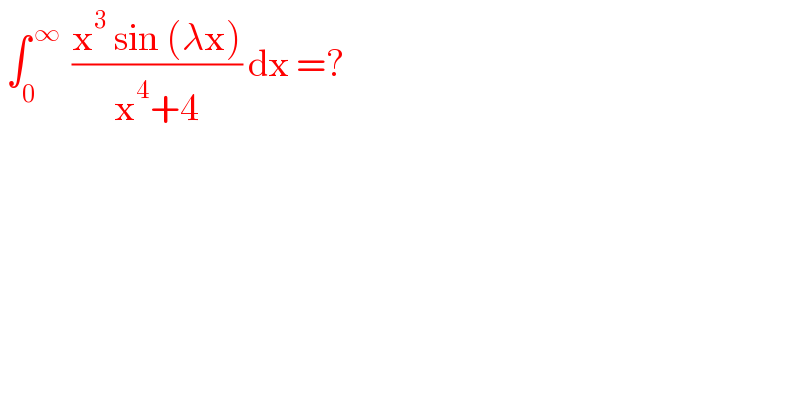  ∫_0 ^( ∞)   ((x^3  sin (λx))/(x^4 +4)) dx =?   