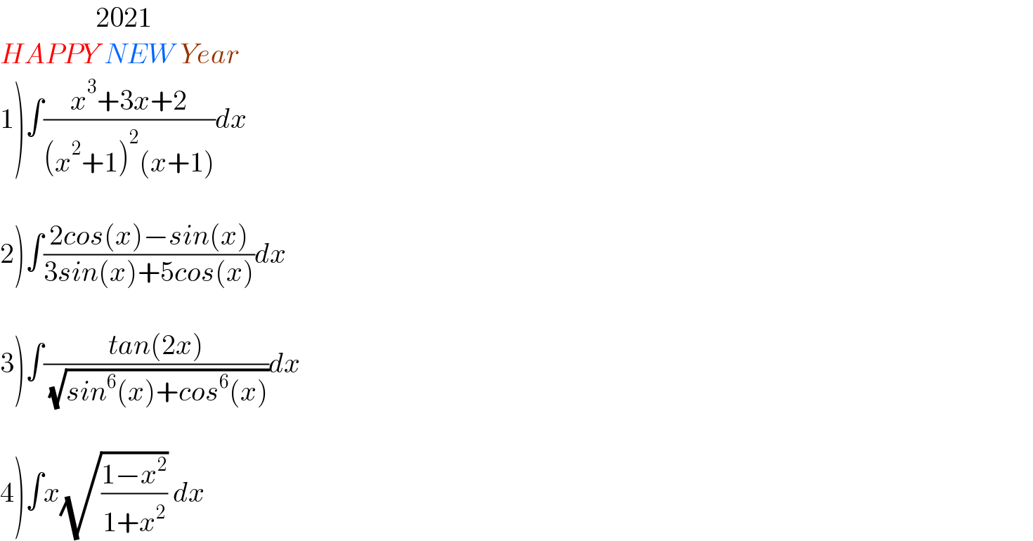                  2021  HAPPY NEW Year  1)∫((x^3 +3x+2)/((x^2 +1)^2 (x+1)))dx    2)∫((2cos(x)−sin(x))/(3sin(x)+5cos(x)))dx    3)∫((tan(2x))/( (√(sin^6 (x)+cos^6 (x)))))dx    4)∫x(√((1−x^2 )/(1+x^2 ))) dx  