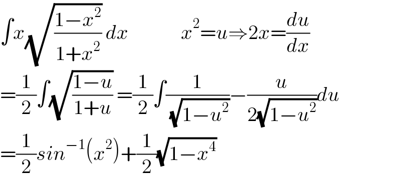 ∫x(√((1−x^2 )/(1+x^2 ))) dx             x^2 =u⇒2x=(du/dx)  =(1/2)∫(√((1−u)/(1+u))) =(1/2)∫(1/( (√(1−u^2 ))))−(u/(2(√(1−u^2 ))))du  =(1/2)sin^(−1) (x^2 )+(1/2)(√(1−x^4 ))    