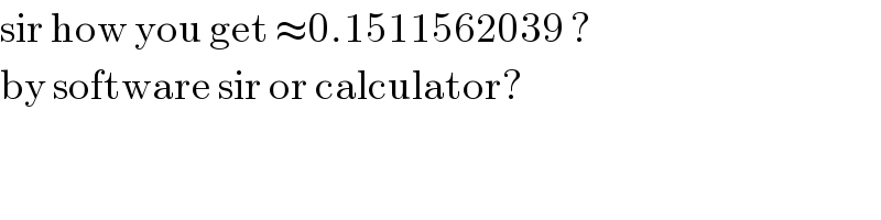 sir how you get ≈0.1511562039 ?  by software sir or calculator?  