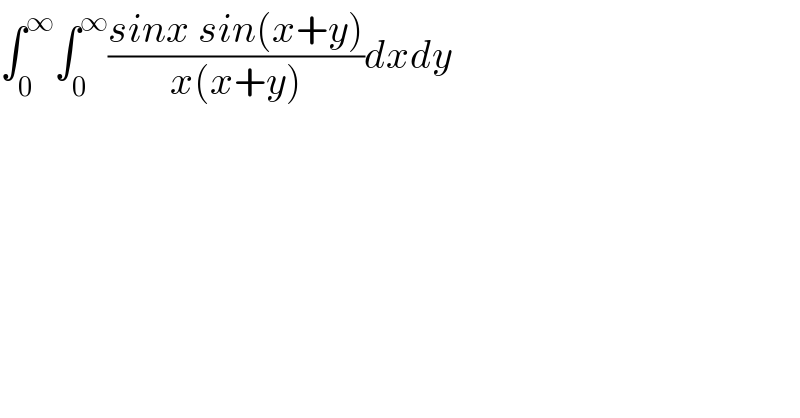 ∫_0 ^∞ ∫_0 ^∞ ((sinx sin(x+y))/(x(x+y)))dxdy  