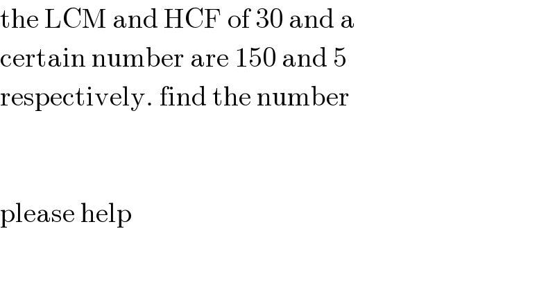 the LCM and HCF of 30 and a   certain number are 150 and 5   respectively. find the number      please help  