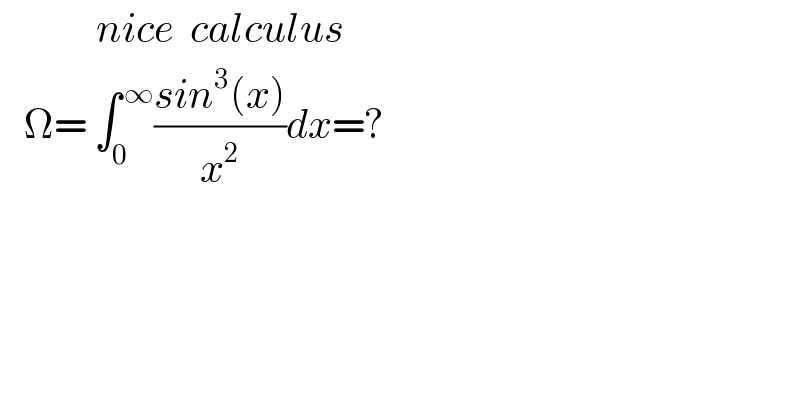             nice  calculus     Ω= ∫_0 ^( ∞) ((sin^3 (x))/x^2 )dx=?    