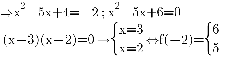 ⇒x^2 −5x+4=−2 ; x^2 −5x+6=0   (x−3)(x−2)=0 → { ((x=3)),((x=2)) :} ⇔f(−2)= { (6),(5) :}  