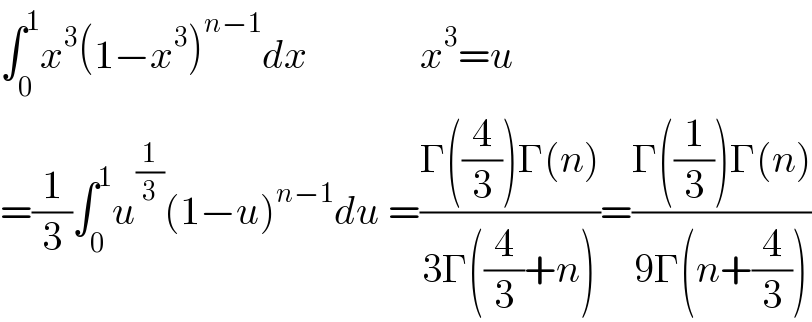 ∫_0 ^1 x^3 (1−x^3 )^(n−1) dx              x^3 =u  =(1/3)∫_0 ^1 u^(1/3) (1−u)^(n−1) du =((Γ((4/3))Γ(n))/(3Γ((4/3)+n)))=((Γ((1/3))Γ(n))/(9Γ(n+(4/3))))  