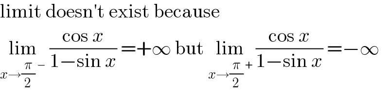 limit doesn′t exist because  lim_(x→(π/2)^− )  ((cos x)/(1−sin x)) =+∞ but lim_(x→(π/2)^+ )  ((cos x)/(1−sin x)) =−∞  