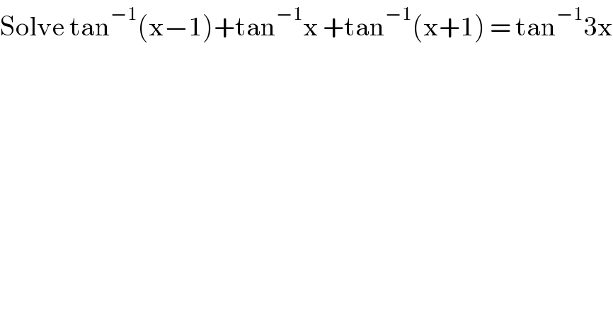 Solve tan^(−1) (x−1)+tan^(−1) x +tan^(−1) (x+1) = tan^(−1) 3x  