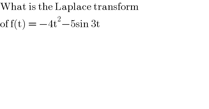 What is the Laplace transform  of f(t) = −4t^2 −5sin 3t   