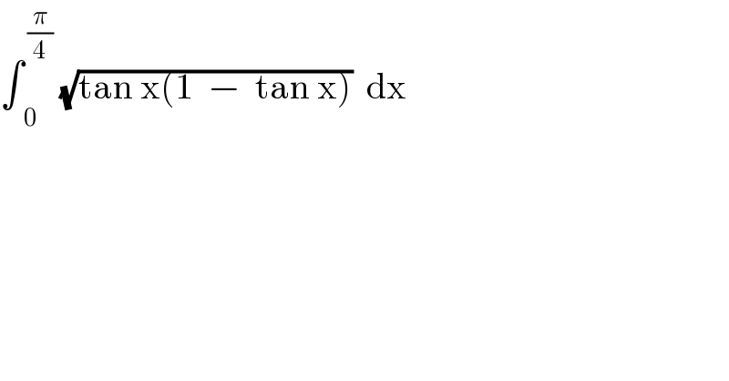 âˆ«_(  0) ^( (Ï€/4))  (âˆš(tan x(1  âˆ’  tan x)))  dx  
