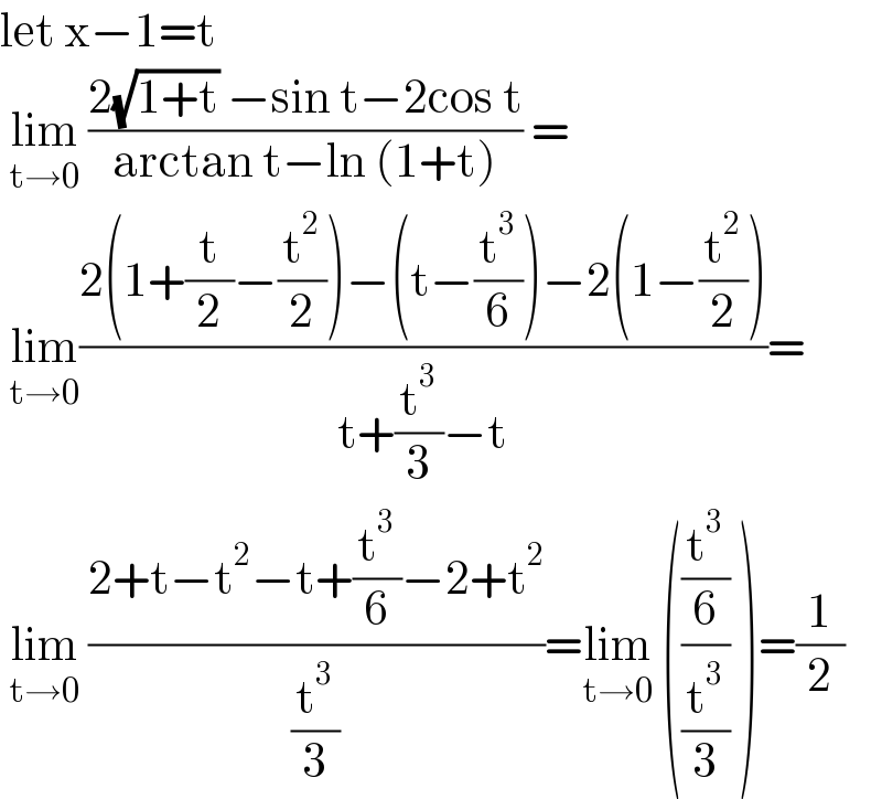 let x−1=t   lim_(t→0)  ((2(√(1+t)) −sin t−2cos t)/(arctan t−ln (1+t))) =   lim_(t→0) ((2(1+(t/2)−(t^2 /2))−(t−(t^3 /6))−2(1−(t^2 /2)))/(t+(t^3 /3)−t))=   lim_(t→0)  ((2+t−t^2 −t+(t^3 /6)−2+t^2 )/(t^3 /3))=lim_(t→0)  (((t^3 /6)/(t^3 /3)) )=(1/2)  