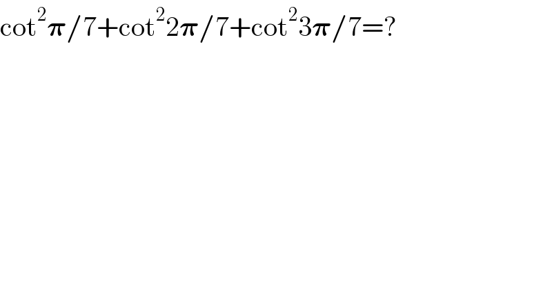 cot^2 𝛑/7+cot^2 2𝛑/7+cot^2 3𝛑/7=?  