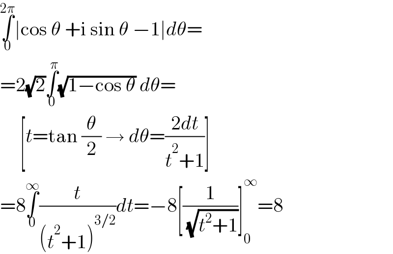 ∫_0 ^(2π) ∣cos θ +i sin θ −1∣dθ=  =2(√2)∫_0 ^π (√(1−cos θ)) dθ=       [t=tan (θ/2) → dθ=((2dt)/(t^2 +1))]  =8∫_0 ^∞ (t/((t^2 +1)^(3/2) ))dt=−8[(1/( (√(t^2 +1))))]_0 ^∞ =8  