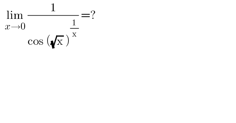   lim_(x→0)  (1/(cos ((√x) )^(1/x) )) =?   