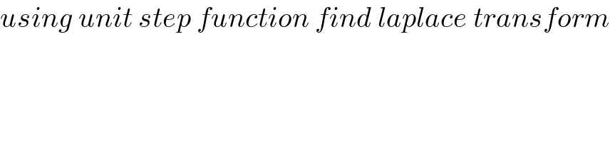 using unit step function find laplace transform  