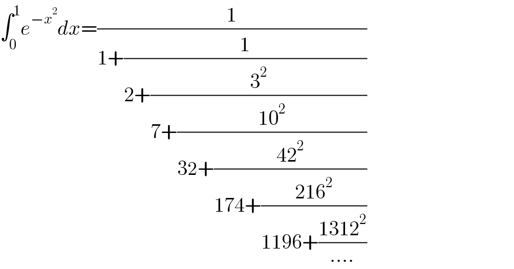 ∫_0 ^1 e^(−x^2 ) dx=(1/(1+(1/(2+(3^2 /(7+((10^2 )/(32+((42^2 )/(174+((216^2 )/(1196+((1312^2 )/(....))))))))))))))  