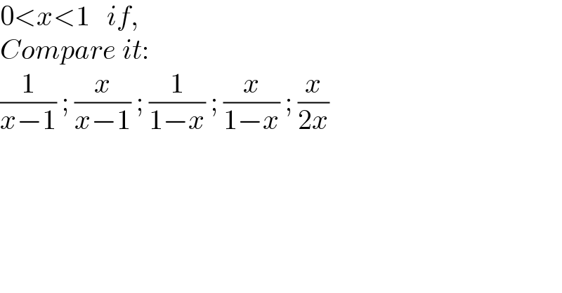 0<x<1   if,  Compare it:  (1/(x−1)) ; (x/(x−1)) ; (1/(1−x)) ; (x/(1−x)) ; (x/(2x))  