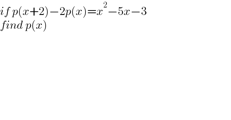 if p(x+2)−2p(x)=x^2 −5x−3  find p(x)  