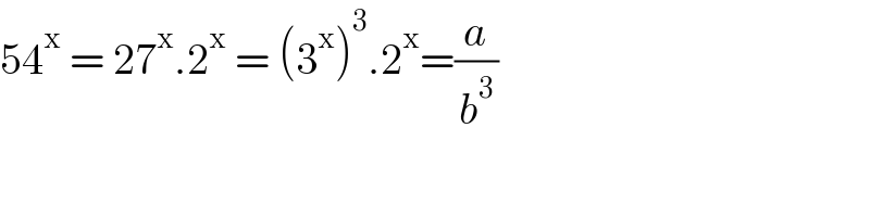 54^x  = 27^x .2^x  = (3^x )^3 .2^x =(a/b^3 )  