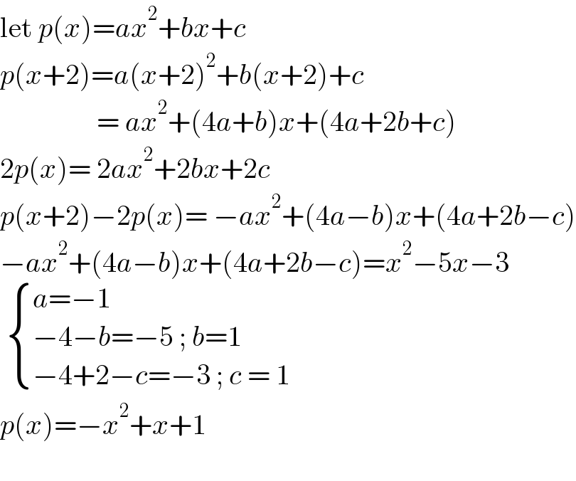 let p(x)=ax^2 +bx+c  p(x+2)=a(x+2)^2 +b(x+2)+c                   = ax^2 +(4a+b)x+(4a+2b+c)  2p(x)= 2ax^2 +2bx+2c   p(x+2)−2p(x)= −ax^2 +(4a−b)x+(4a+2b−c)  −ax^2 +(4a−b)x+(4a+2b−c)=x^2 −5x−3    { ((a=−1)),((−4−b=−5 ; b=1 )),((−4+2−c=−3 ; c = 1)) :}  p(x)=−x^2 +x+1    