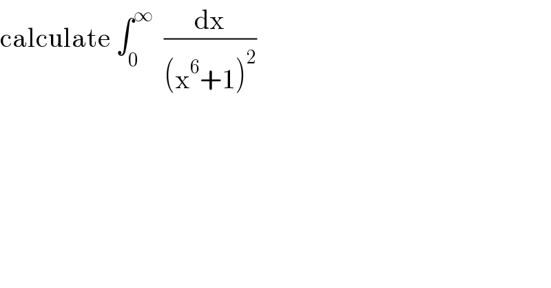 calculate ∫_0 ^∞   (dx/((x^6 +1)^2 ))  
