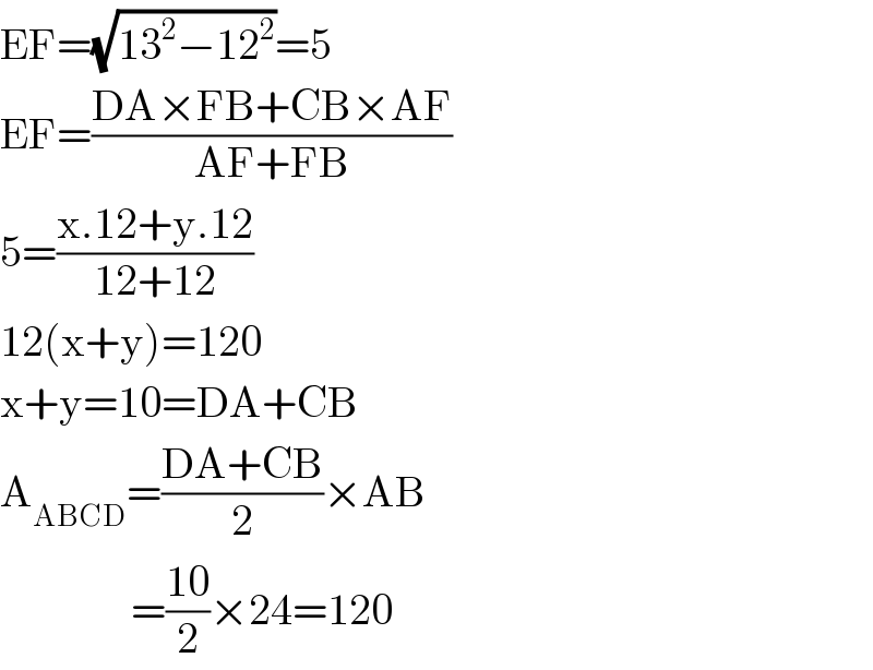 EF=(√(13^2 −12^2 ))=5  EF=((DA×FB+CB×AF)/(AF+FB))  5=((x.12+y.12)/(12+12))  12(x+y)=120  x+y=10=DA+CB  A_(ABCD) =((DA+CB)/2)×AB                 =((10)/2)×24=120  