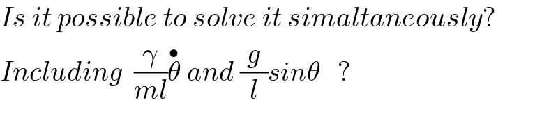 Is it possible to solve it simaltaneously?  Including  (γ/(ml))θ^•  and (g/l)sinθ   ?  