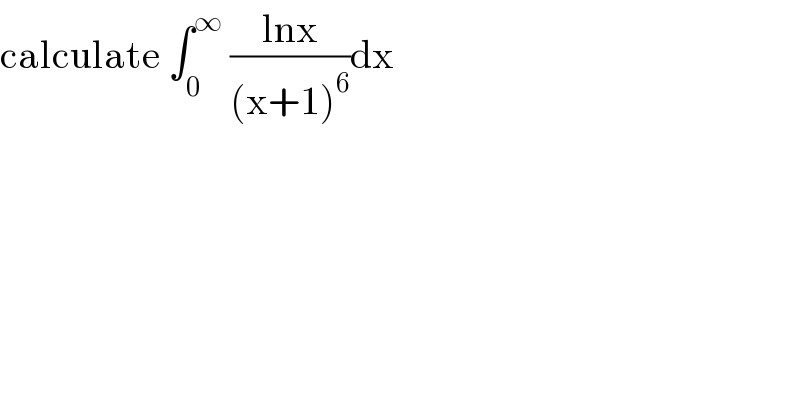 calculate ∫_0 ^∞  ((lnx)/((x+1)^6 ))dx  