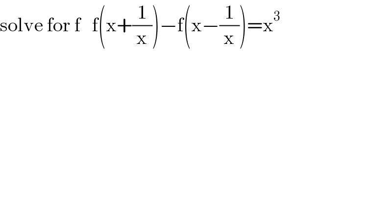 solve for f   f(x+(1/x))−f(x−(1/x))=x^3   