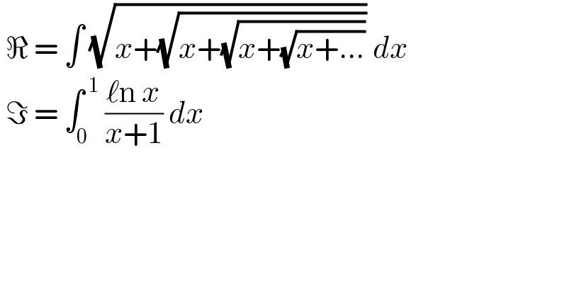  ℜ = ∫ (√(x+(√(x+(√(x+(√(x+...)))))))) dx   ℑ = ∫_0 ^( 1)  ((ℓn x)/(x+1)) dx   