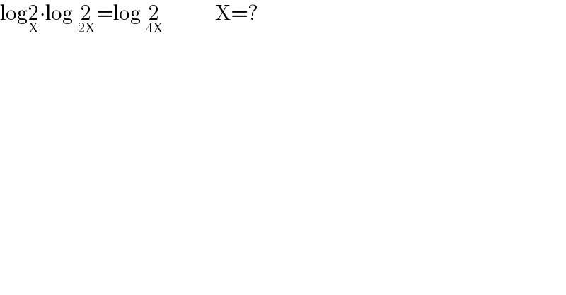 log2_X ∙log 2_(2X) =log 2_(4X)             X=?  