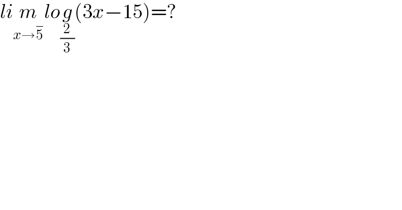 lim_(x→5^− ) log_(2/3) (3x−15)=?  