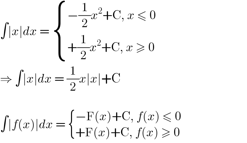∫∣x∣dx =  { ((−(1/2)x^2 +C, x ≤ 0)),((+(1/2)x^2 +C, x ≥ 0)) :}  ⇒ ∫∣x∣dx = (1/2)x∣x∣+C    ∫∣f(x)∣dx =  { ((−F(x)+C, f(x) ≤ 0)),((+F(x)+C, f(x) ≥ 0)) :}  