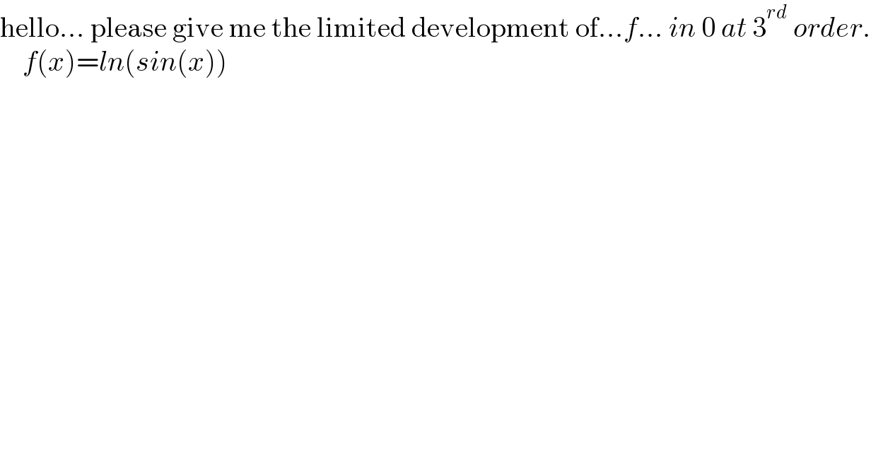 hello... please give me the limited development of...f... in 0 at 3^(rd)  order.      f(x)=ln(sin(x))    