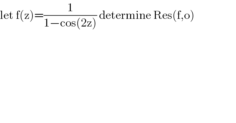 let f(z)=(1/(1−cos(2z))) determine Res(f,o)  
